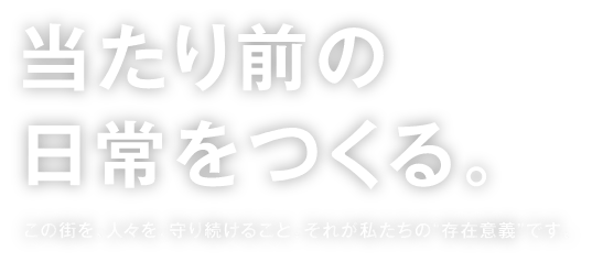 当たり前の日常をつくる。